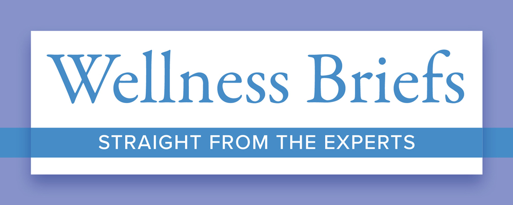 Wellness Briefs Straight from the experts